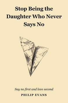 Paperback Stop Being The Daughter Who Never Says No: Say No First And Love Second Book