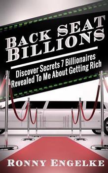 Paperback Back Seat Billions: Discover Secrets 7 Billionaires Revealed To Me About Getting Rich Book