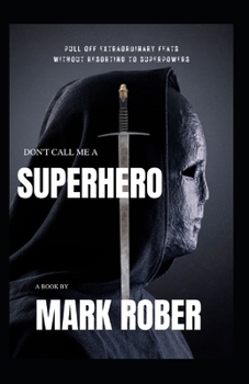 Paperback Don't Call me a Superhero: Pull Off Extraordinary Feats Without Restoring To SuperPowers Book