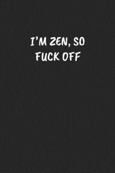 Paperback I'm Zen, So Fuck Off: Funny Sarcastic Coworker Journal - Blank Lined Gift Notebook Book