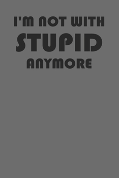 I'm Not With Stupid Anymore: Notebook Funny Sarcastic 6" x 9" 120 Page (60 Sheet) Journal College Ruled Lined Writing Paper