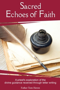 Sacred Echoes of Faith : A Priest's Exploration of the Divine Guidance Received Through Letter Writing