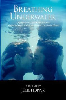 Paperback Breathing Underwater: Soul Mates and Twin Flame Reunion Guided by Angels to Heal the Past and Love in the Present Book