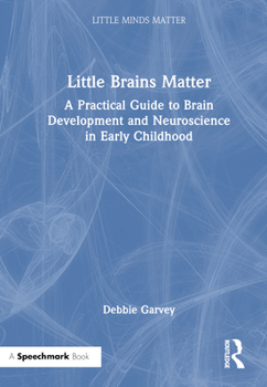 Hardcover Little Brains Matter: A Practical Guide to Brain Development and Neuroscience in Early Childhood Book