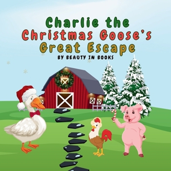 Paperback Charlie the Christmas Goose's Great Escape: A Festive Tale of Friendship and Christmas Spirit Book