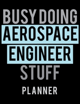 Paperback Busy Doing Aerospace Engineer Stuff Planner: 2020 Weekly Planner Journal -Notebook- For Weekly Goal Gift for a Aerospace Engineer Book