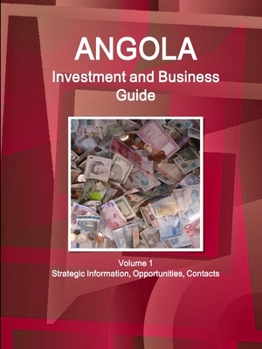 Angola Investment and Business Guide Volume 1 Strategic and Practical Information
