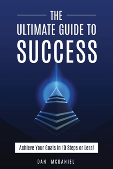 Paperback The Ultimate Guide to Success: How to Achieve Your Goals in 10 Steps or Less Book