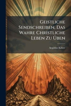 Paperback Geistliche Sendschreiben, Das Wahre Christliche Leben Zu Üben Book