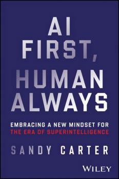 Hardcover AI First, Human Always: Embracing a New Mindset for the Era of Superintelligence Book