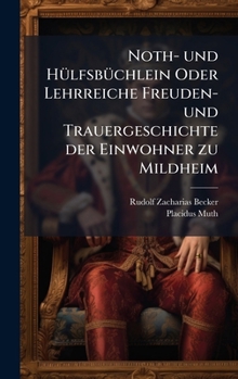 Noth- und HÃ1/4lfsbÃ1/4chlein Oder Lehrreiche Freuden- und Trauergeschichte der Einwohner zu Mildheim (German Edition)