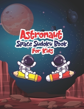 Astronaut Space Sudoku Book for Kids: Space Sudoku for Kids Girls and Boys for Ages 4-8,Brain Games for Clever kids,200+ Sudokus to Solve for Children ... Critical Thinking Skills Logic Memorisation