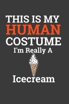 Paperback This Is My Human Costume I'M Really A Icecream: Perfect Gift Notebook For Icecream Lover. Cute Cream Paper 6*9 Inch With 100 Pages Notebook For Writin Book