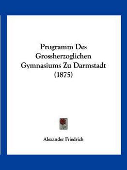 Paperback Programm Des Grossherzoglichen Gymnasiums Zu Darmstadt (1875) [German] Book