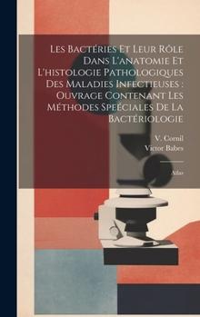 Hardcover Les bactéries et leur rôle dans l'anatomie et l'histologie pathologiques des maladies infectieuses: ouvrage contenant les méthodes speéciales de la ba [French] Book