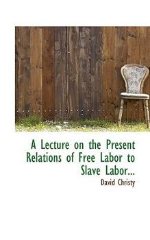 Paperback A Lecture on the Present Relations of Free Labor to Slave Labor... Book