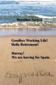 Paperback Goodbye Working Life! Hello Retirement!: Hurray! We are leaving for Spain. Book