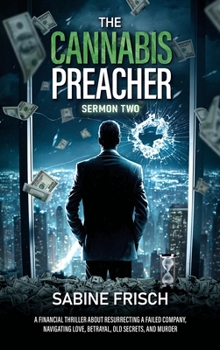 Hardcover The Cannabis Preacher - Sermon Two: A financial thriller about resurrecting a failed company, navigating love, betrayal, old secrets, and murder. Book