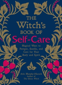 Hardcover The Witch's Book of Self-Care: Magical Ways to Pamper, Soothe, and Care for Your Body and Spirit Book