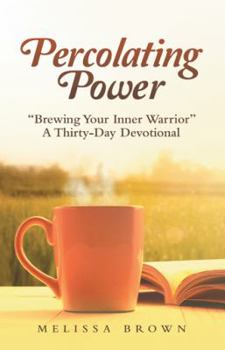 Hardcover Percolating Power: "Brewing Your Inner Warrior" a Thirty-Day Devotional Book