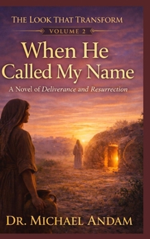 WHEN HE CALLED MY NAME: A Novel of Deliverance and Resurrection (The Look That Transform)