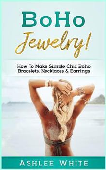 Boho Jewelry! : How to Make Simple Chic Boho Bracelets, Necklaces, and Earrings