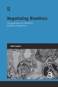 Negotiating Bioethics: The Governance of UNESCO's Bioethics Programme (Genetics and Society)