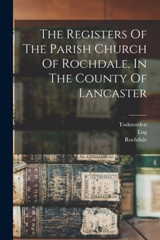The Registers Of The Parish Church Of Rochdale: In The County Of Lancaster