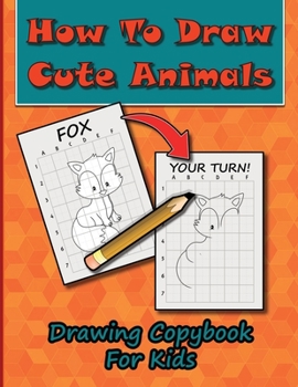 Paperback How To Draw Cute Animals, Drawing Copybook For Kids: Learn To Draw Over 50 Cute Creatures, Using This Easy To Follow Drawing Copybook Book