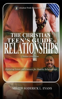 The Christian Teen's Guide to Relationships: Exploring Issues and Answers for Healthy Relationships (Youth and Young Adult)