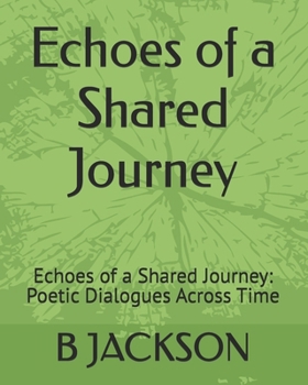 Echoes of a Shared Journey: Echoes of a Shared Journey: Poetic Dialogues Across Time