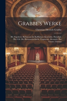 Paperback Grabbe's Werke: Bd. Napoleon. Barbarossa Im Kyffhäuser. Kosciusko. Hannibal. Der Cid. Die Hermannsschlacht. Fragmente: Alexander Der G [German] Book