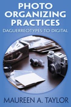 Photo Organizing Practices : Daguerreotypes to Digital