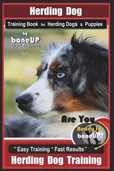 Paperback Herding Dog Training Book for Herding Dogs & Puppies By BoneUP DOG Training: Are You Ready to Bone Up? Easy Training * Fast Results Herding Dog Traini Book