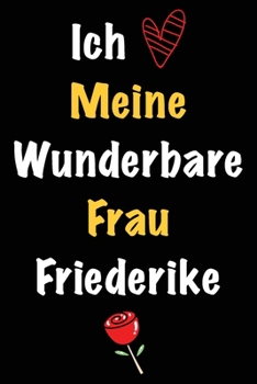 Ich Liebe Meine Wunderbare Frau Friederike: Geschenk für die Frau Friederike von ihrem Ehemann | Geburtstagsgeschenk, Weihnachtsgeschenk oder ... in das linierte Notizbuch zu (German Edition)