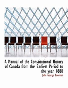 Paperback A Manual of the Constitutional History of Canada from the Earliest Period to the Year 1888 [Large Print] Book