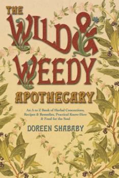 Paperback The Wild & Weedy Apothecary: An A to Z Book of Herbal Concoctions, Recipes & Remedies, Practical Know-How & Food for the Soul Book