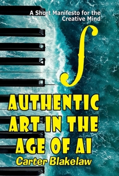 Hardcover Authentic Art in the Age of AI: A Short Manifesto for the Creative Mind Book