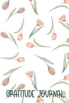 Gratitude Journal : 47 Writing Prompts for Affirmations, Blessings, Stress Release, and Love : Beautiful Tulip Cover Design