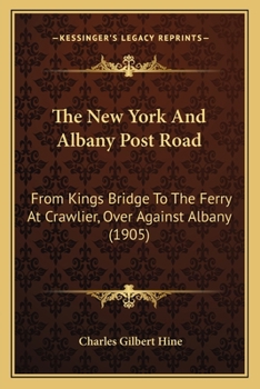 Paperback The New York And Albany Post Road: From Kings Bridge To The Ferry At Crawlier, Over Against Albany (1905) Book