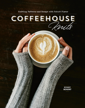 Hardcover Coffeehouse Knits: Knitting Patterns and Essays with Robust Flavor Book