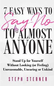 Paperback 7 Easy Ways to Say NO to Almost Anyone: Stand Up for Yourself Without Looking (or Feeling) Unreasonable, Uncaring or Unkind Book