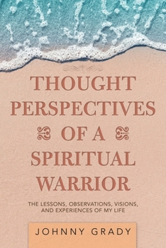 Paperback Thought Perspectives of a Spiritual Warrior: The Lessons, Observations, Visions, and Experiences of My Life Book