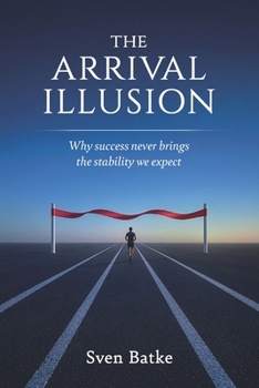 Paperback The Arrival Illusion: Why success never brings the stability we expect Book