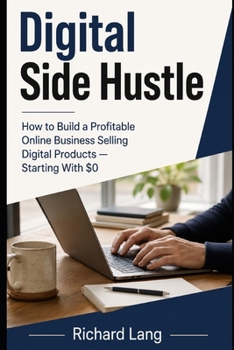 Paperback Digital Side Hustle: How to Build a Profitable Online Business Selling Digital Products Starting With $0 Book