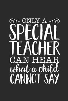 Paperback Only A Special Teacher Can Hear What A Child Cannot Say: SPED Special Education Teacher Appreciation Lined Notebook for Educators Assistants and Princ Book