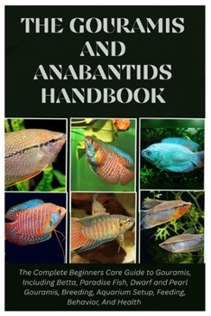 Paperback The Gouramis and Anabantids Handbook: The Complete Beginners Care Guide to Gouramis, Including Betta, Paradise Fish, Dwarf, and Pearl Gouramis, Breedi Book