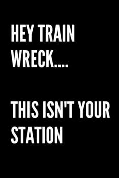 Paperback Hey Train Wreck... This Isn't Your Station - Funny Sarcastic Journal/Notebook: Blank 6x9 Journal Book