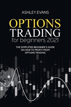 Paperback Options Trading For Beginners 2021: The Simplified Beginner's Guide On How To Profit From Options Trading Book