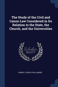Paperback The Study of the Civil and Canon Law Considered in Its Relation to the State, the Church, and the Universities Book